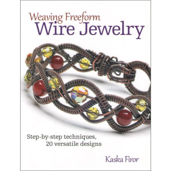 Weaving Freeform Wire Jewelry: Step-by-step techniques, 20 versatile designs by Kaska Firor