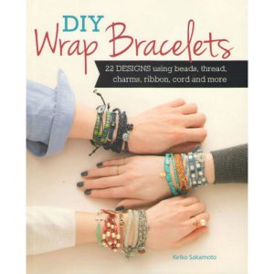 DIY Wrap Bracelets: 22 designs using beads, thread, charms, ribbon, cord and more by Keiko Sakamoto
